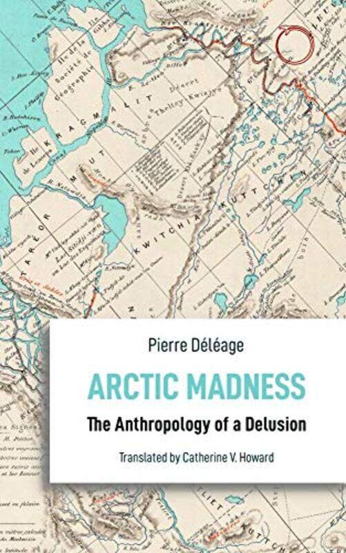 

Arctic Madness The Anthropology of a Delusion by Pierre DeleageCatherine V Howard-Paperback