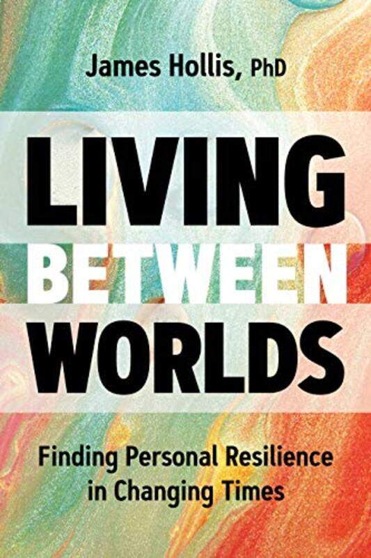 

Living Between Worlds Finding Personal Resilience In Changing Times By Hollis, James -Hardcover