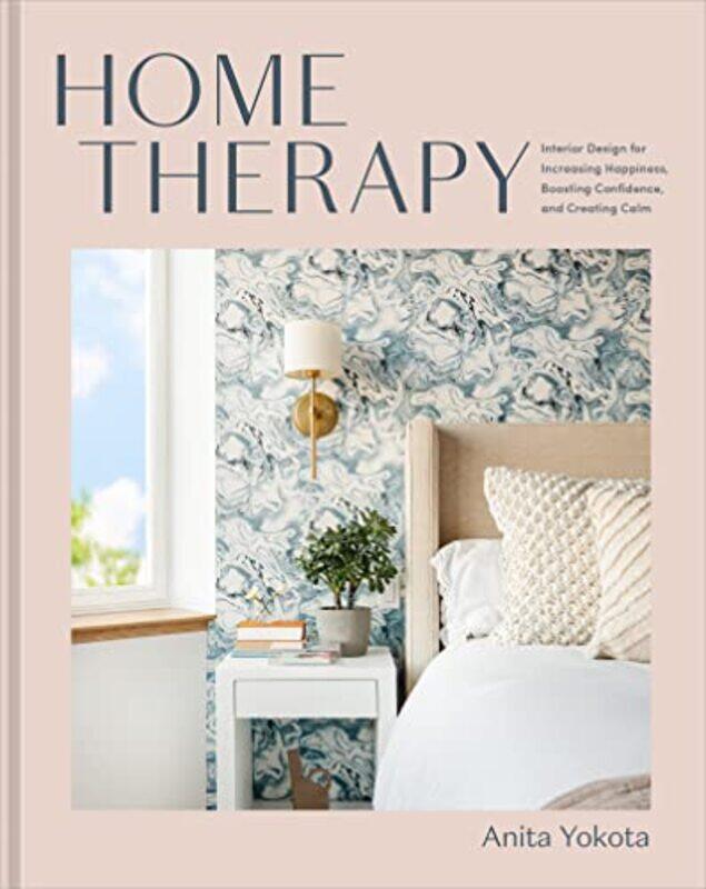 

Home Therapy: Interior Design for Increasing Your Happiness, Boosting Your Confidence, and Creating , Hardcover by Yokota, Anita