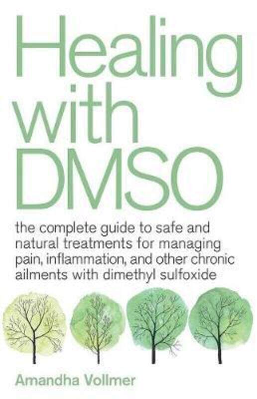 

Healing With Dmso: The Complete Guide to Safe and Natural Treatments for Managing Pain, Inflammation