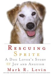 Rescuing Sprite: A Dog Lover's Story of Joy and Anguish, Hardcover Book, By: Mark R. Levin