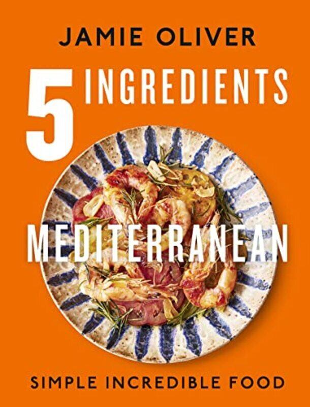 

5 Ingredients Mediterranean: Simple Incredible Food Hardcover by Jamie Oliver