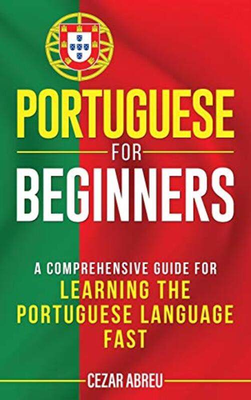 

Portuguese For Beginners A Comprehensive Guide To Learning The Portuguese Language Fast By Abreu, Cezar -Hardcover