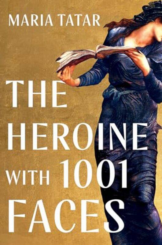 

The Heroine with 1001 Faces by Maria Harvard University Tatar-Hardcover