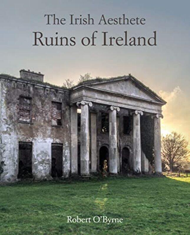 

The Irish Aesthete Ruins of Ireland by Robert OByrne-Hardcover