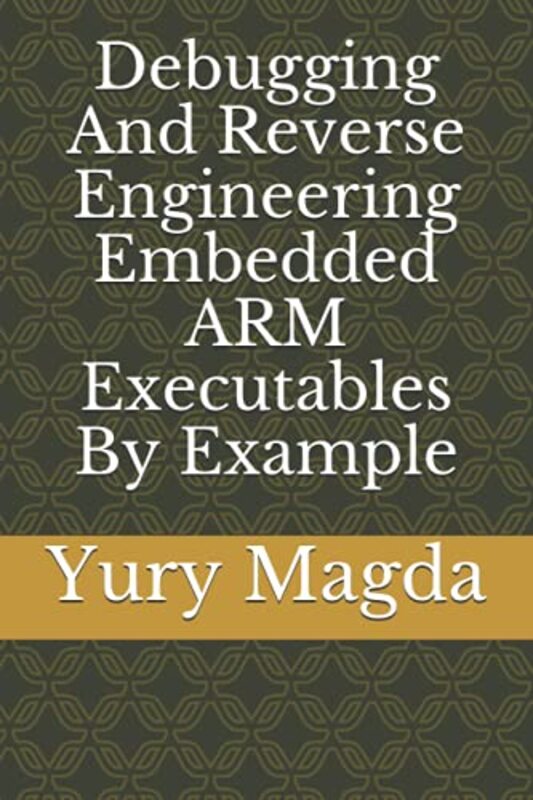 Debugging And Reverse Engineering Embedded Arm Executables By Example by Magda Yury Paperback