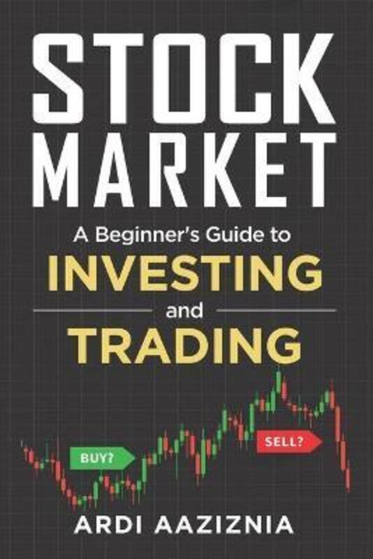 

Stock Market Explained: A Beginner's Guide to Investing and Trading in the Modern Stock Market,Paperback, By:Aziz, Andrew - Aaziznia, Ardi