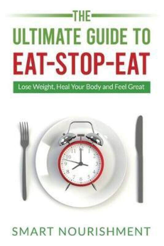 

The Ultimate Guide To Eat-Stop-Eat: Lose Weight, Heal Your Body and Feel Great.paperback,By :Nourishment, Smart