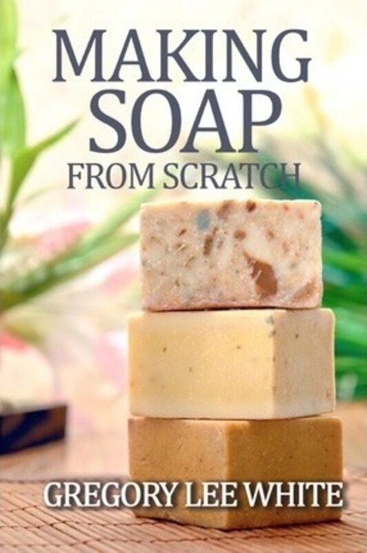 

Making Soap From Scratch: How to Make Handmade Soap - A Beginners Guide and Beyond.paperback,By :White, Gregory Lee