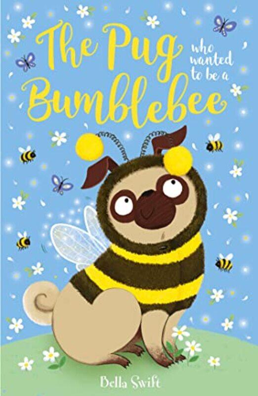 

The Pug who wanted to be a Bumblebee by Bella Swift-Paperback