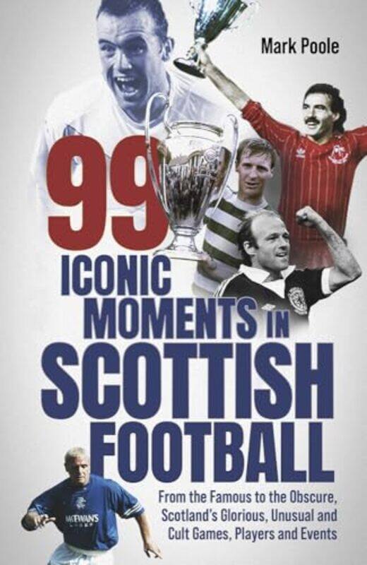 

99 Iconic Moments in Scottish Football by Mark Poole-Hardcover