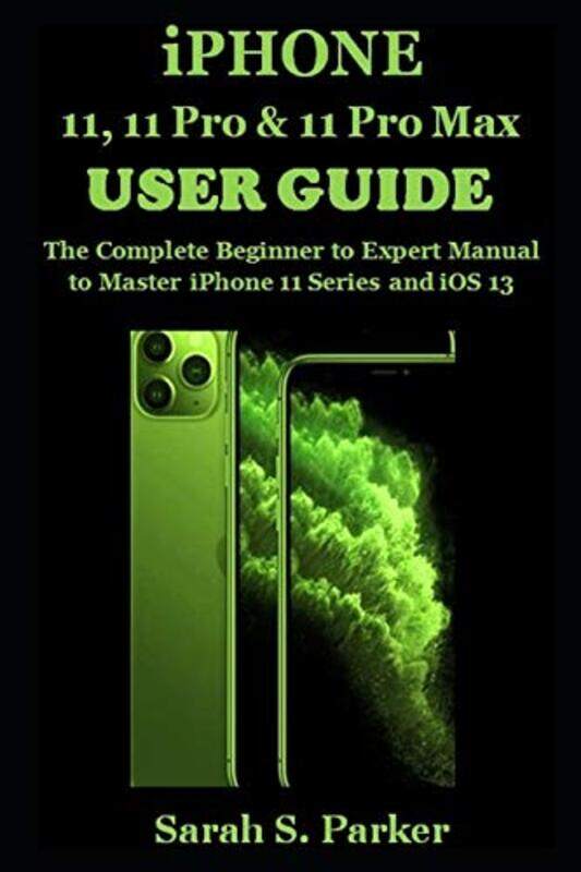 

Iphone 11 11 Pro And 11 Pro Max User Guide The Complete Beginner To Expert Manual To Master Iphone 1 by Parker, Sarah S - Paperback