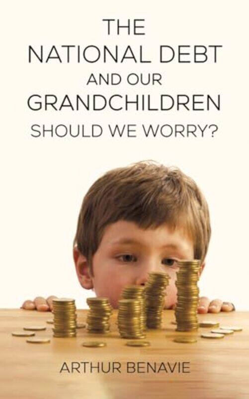

The National Debt and Our Grandchildren Should We Worry by Arthur Benavie-Paperback