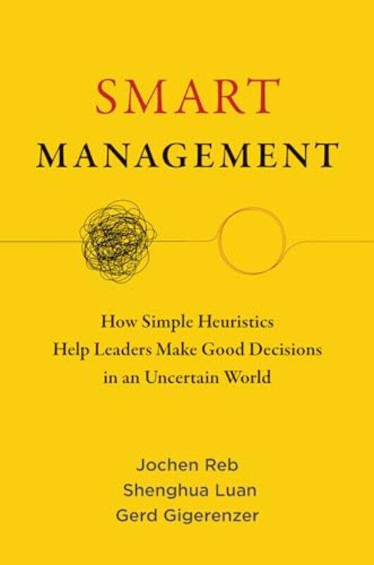 

Smart Management How Simple Heuristics Help Leaders Make Good Decisions In An Uncertain World By Reb, Jochen - Luan, Shenghua -Paperback