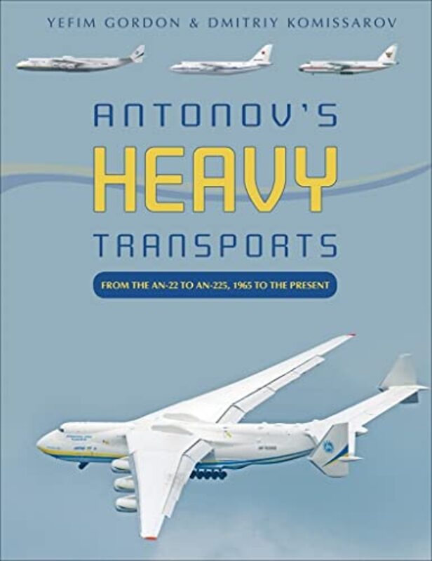 Antonovs Heavy Transports: From the An-22 to An-225, 1965 to the Present,Hardcover by Yefim Gordon