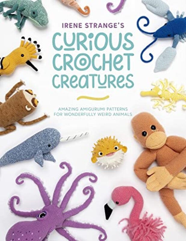 Irene Stranges Curious Crochet Creatures: Amazing amigurumi patterns for wonderfully weird animals,Paperback by Strange, Irene