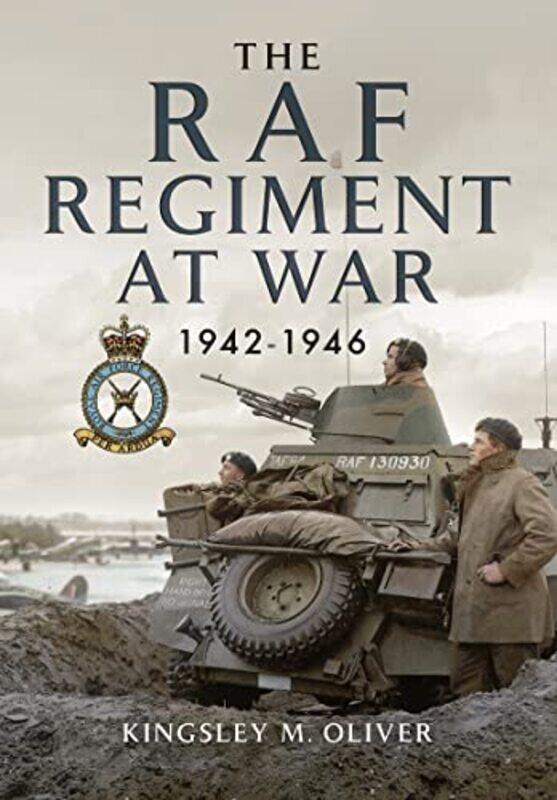 

The RAF Regiment at War 19421946 by Kingsley M Oliver-Paperback