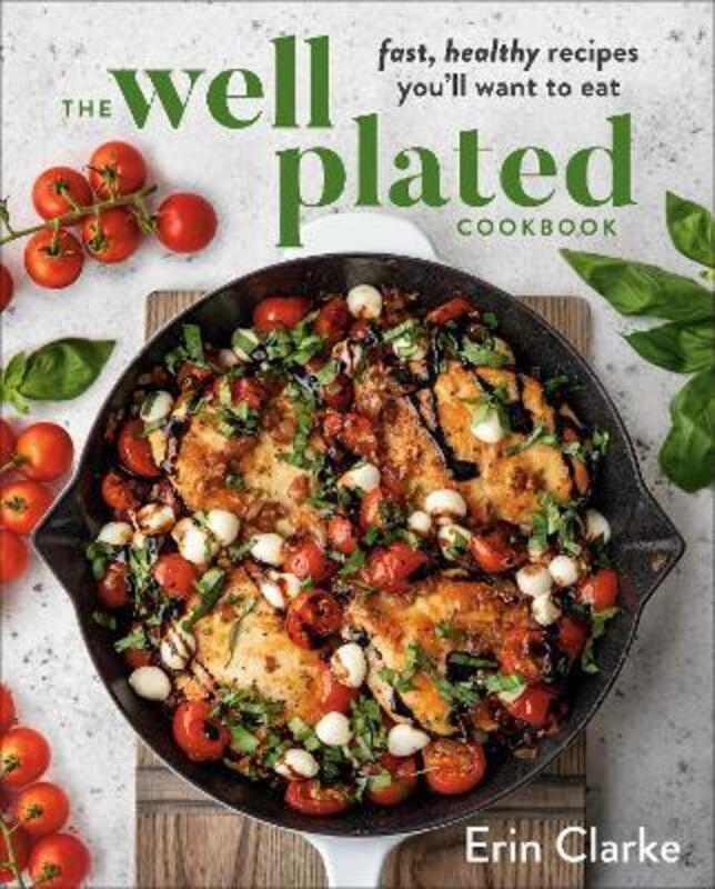 The Well Plated Cookbook: Fast, Healthy Recipes You'll Want to Eat.Hardcover,By :Clarke Erin
