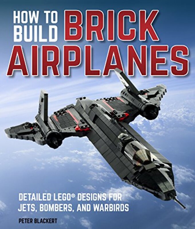 How To Build Brick Airplanes: Detailed LEGO Designs for Jets, Bombers, and Warbirds, Paperback Book, By: Peter Blackert