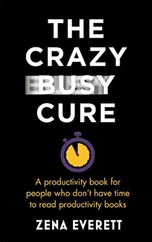 

The Crazy Busy Cure *BUSINESS BOOK AWARDS WINNER 2022* by Zena Everett-Paperback