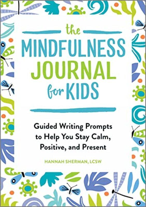 

The Mindfulness Journal For Kids Guided Writing Prompts To Help You Stay Calm Positive And Presen By Sherman, Hannah Paperback