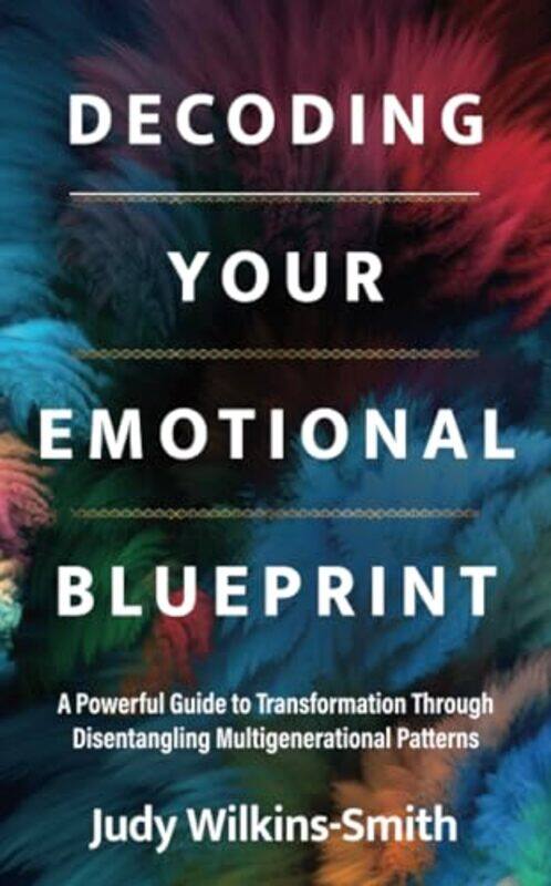 

Decoding Your Emotional Blueprint A Powerful Guide To Transformation Through Disentangling Multigen By Wilkins-Smith, Judy -Paperback