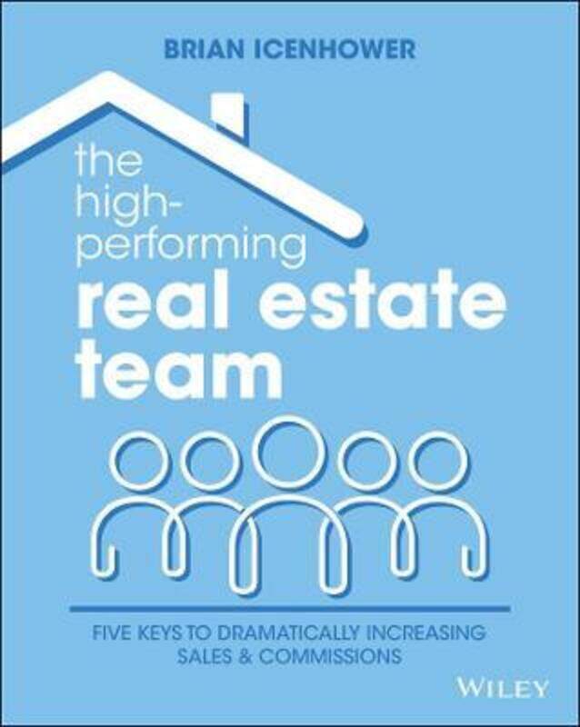 

The High-Performing Real Estate Team: 5 Keys to Dramatically Increasing Sales and Commissions,Paperback,ByIcenhower, Brian