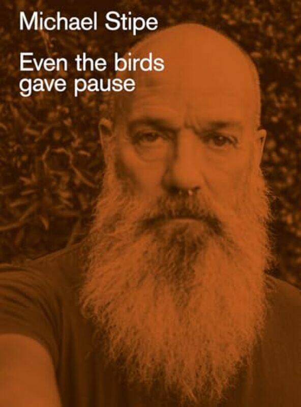 

Michael Stipe: Even the birds gave pause by Michael Stipe -Hardcover