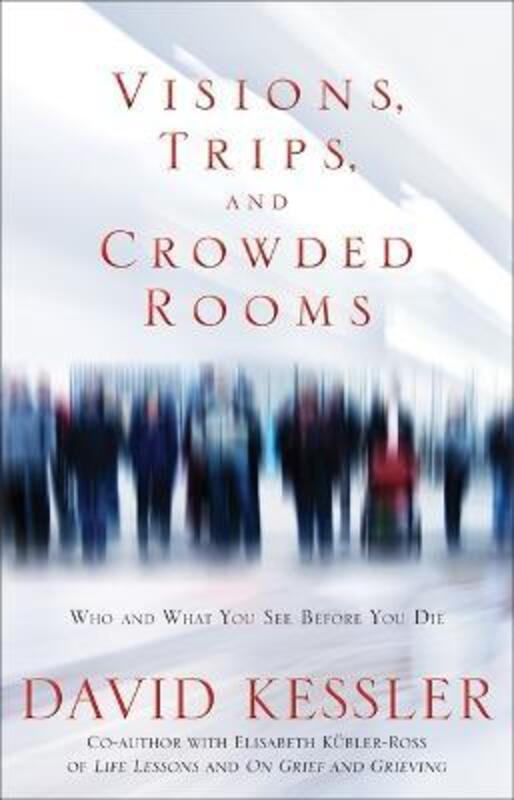 Visions, Trips And Crowded Rooms: Who and What You See Before You Die,Paperback,ByKessler, David