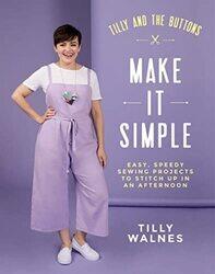 Tilly And The Buttons Make It Simple Easy Speedy Sewing Projects To Stitch Up In An Afternoon By Walnes, Tilly Paperback