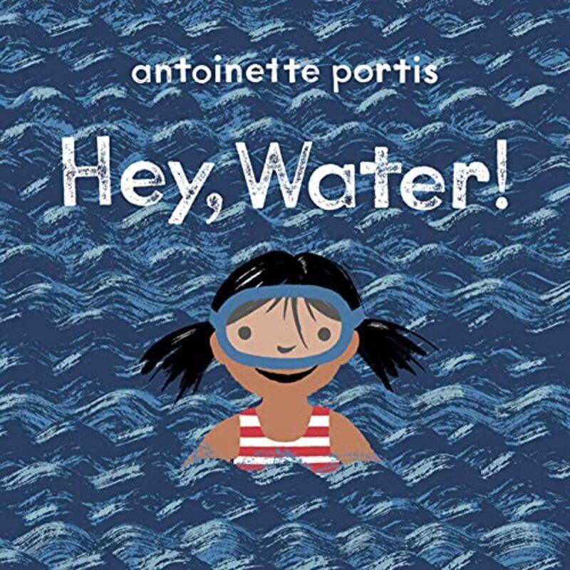 

Hey, Water , Paperback by Antoinette Portis