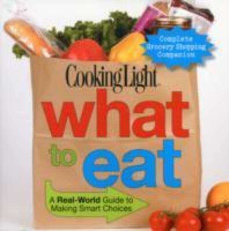 

Cooking Light What to Eat: A Real-World Guide to Making Smart Choices (Cooking Light Magazine).paperback,By :Editors of Cooking Light Magazine