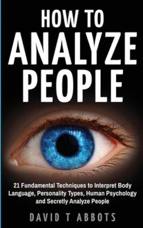 

How To Analyze People: 21 Fundamental Techniques to Interpret Body Language, Personality Types, Huma,Paperback,ByAbbots, David T