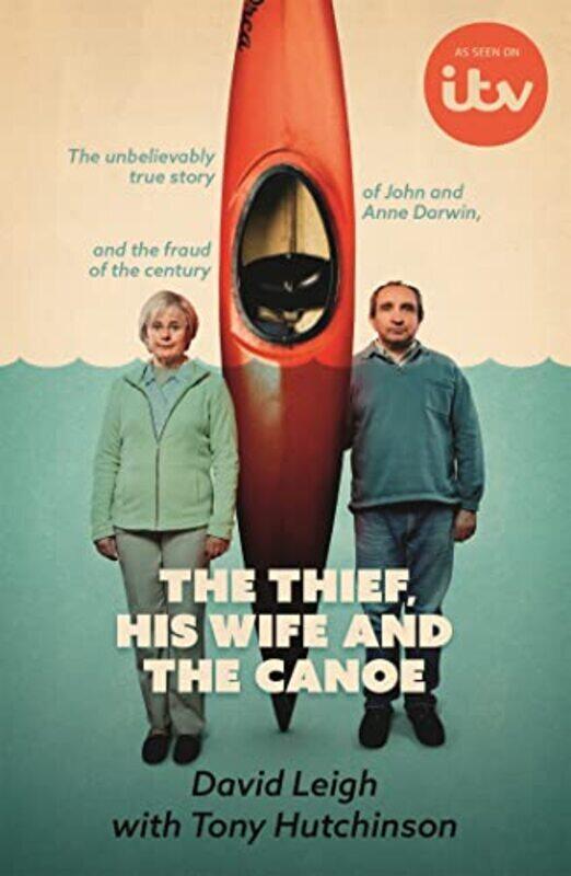 

The Thief His Wife And The Canoe The True Story Of Anne Darwin And Canoe Man John by Leigh, David - Hutchinson, Tony Paperback