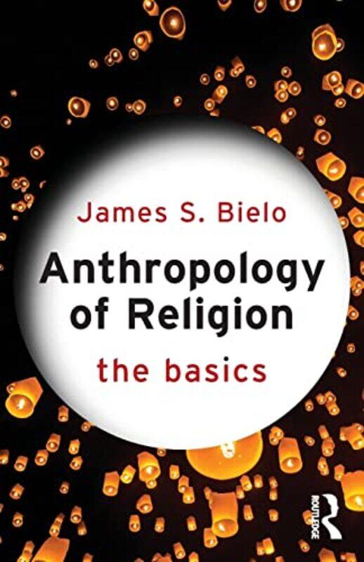 

Anthropology of Religion The Basics by James Bielo-Paperback