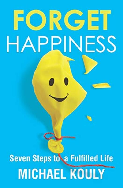 Forget Happiness: Seven Steps to a Fulfilled Life , Paperback by Kouly, Michael