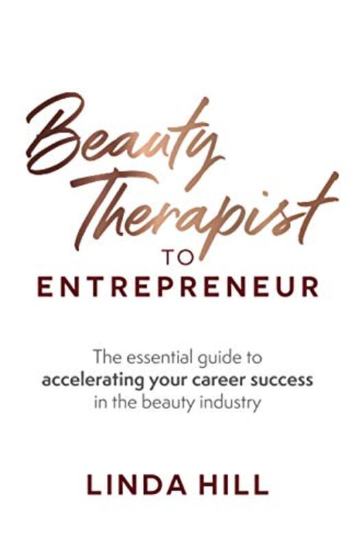Beauty Therapist To Entrepreneur: The essential guide to accelerating your career success in the bea,Paperback by Hill, Linda
