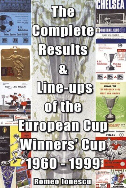 

The Complete Results and Lineups of the European Cupwinners Cup 19601999 by Romeo Ionescu-Paperback