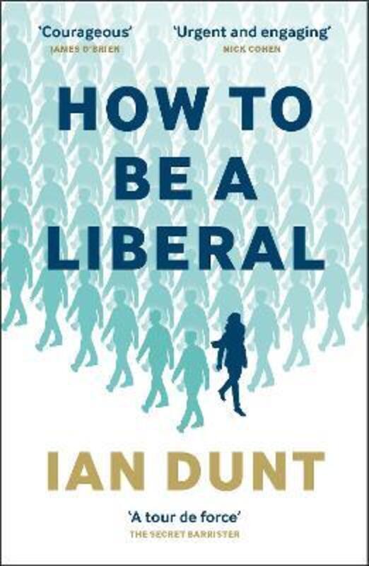 How To Be a Liberal: The Story of Liberalism and the Fight for its Life.paperback,By :Dunt, Ian