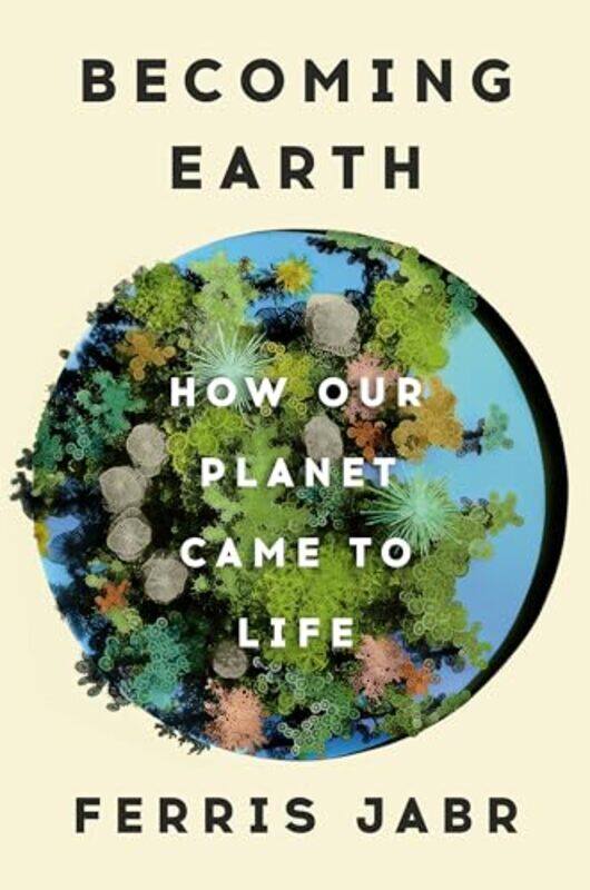 

Becoming Earth How Our Planet Came To Life By Jabr, Ferris Hardcover