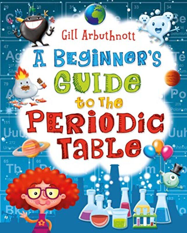 

A Beginners Guide To The Periodic Table By Arbuthnott, Gill (Author) - Paperback