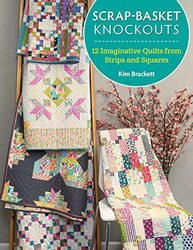 Scrap-Basket Knockouts 12 Imaginative Quilts From Strips And Squares By Brackett Kim - Paperback