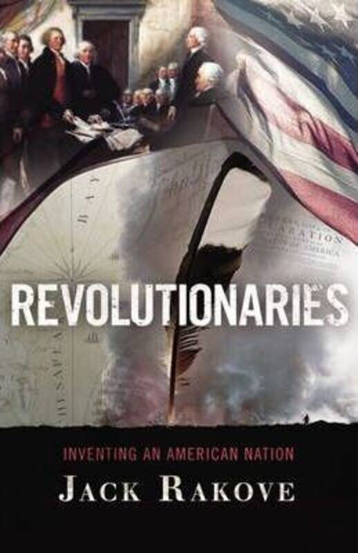 

Revolutionaries: Inventing an American Nation.Hardcover,By :Jack N. Rakove