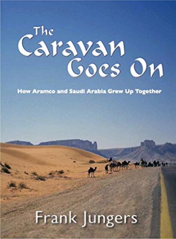 

The Caravan Goes on: How Aramco and Saudi Arabia Grew Up Together Hardcover by Jungers, Frank