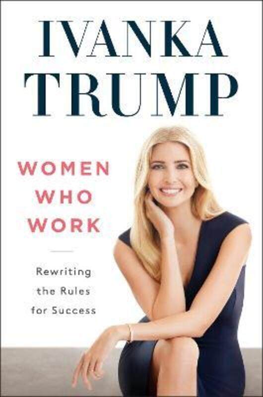 

Women Who Work: Rewriting the Rules for Success.Hardcover,By :Ivanka Trump