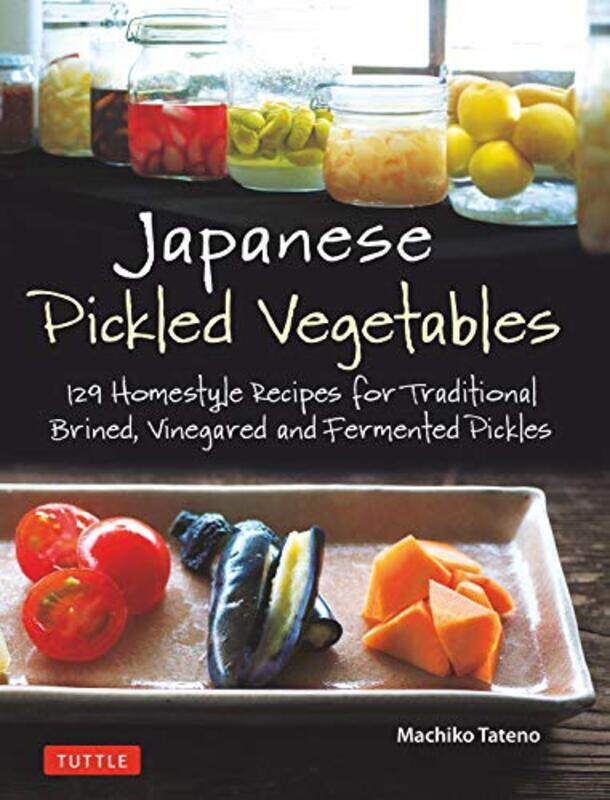 

Japanese Pickled Vegetables 130 Homestyle Recipes For Traditional Brined Vinegared And Fermented P By Tateno Machiko Paperback