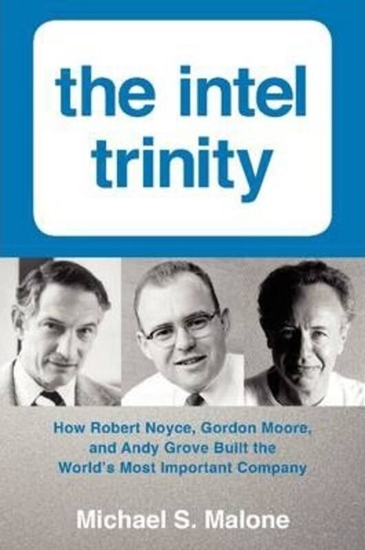 

The Intel Trinity: How Robert Noyce, Gordon Moore, and Andy Grove Built the World's Most Important C.Hardcover,By :Malone, Michael S.