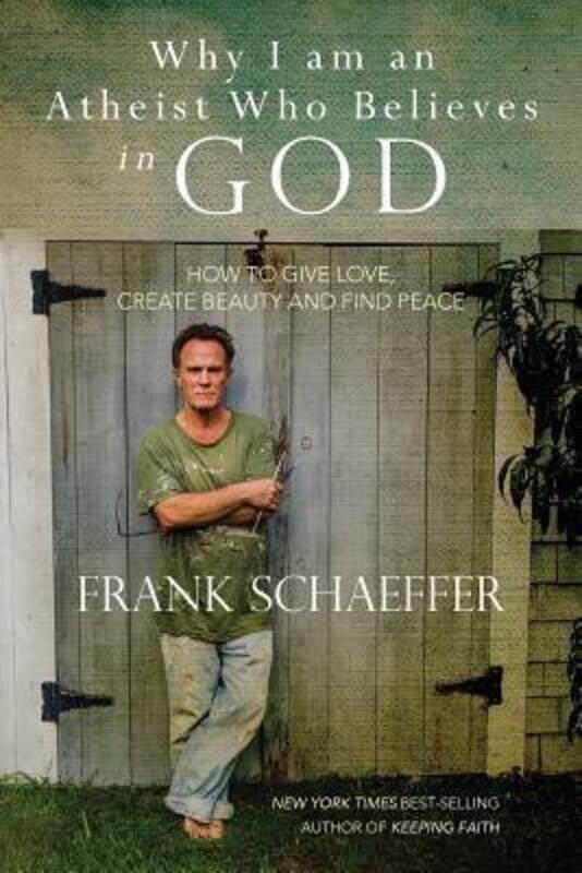 

Why I am an Atheist Who Believes in God: How to give love, create beauty and find peace.paperback,By :Schaeffer, Frank