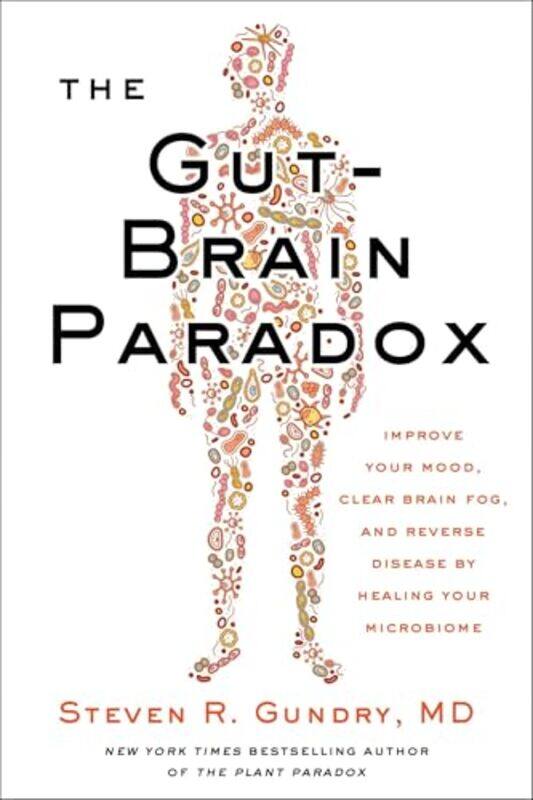 

The Gutbrain Paradox Improve Your Mood Clear Brain Fog And Reverse Disease By Healing Your Micro, Hardcover by Gundry, MD, Dr. Steven R