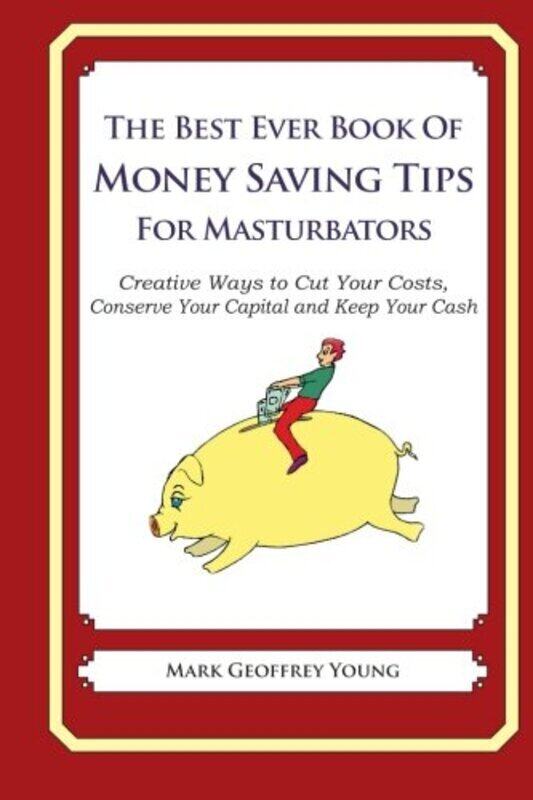 

Best Ever Book of Money Saving Tips for Masturbators